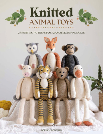 Knitted Animal Toys: 25 knitting patterns for adorable animal dolls by Louise Crowther 9781446310083