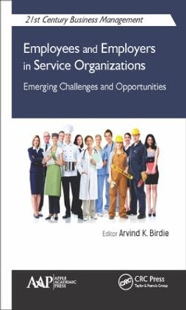 Employees and Employers in Service Organizations: Emerging Challenges and Opportunities by Arvind K. Birdie 9781771884730