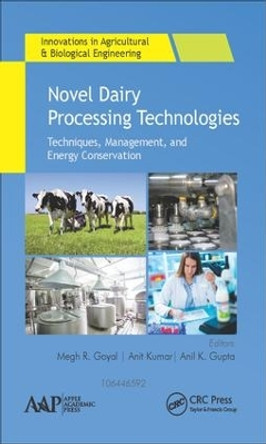 Novel Dairy Processing Technologies: Techniques, Management, and Energy Conservation by Megh R. Goyal 9781771886123