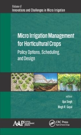 Micro Irrigation Engineering for Horticultural Crops: Policy Options, Scheduling, and Design by Megh R. Goyal 9781771885409