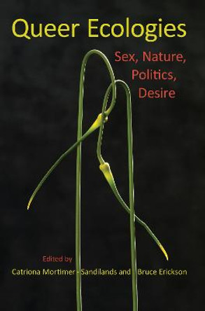 Queer Ecologies: Sex, Nature, Politics, Desire by Catriona Mortimer-Sandilands