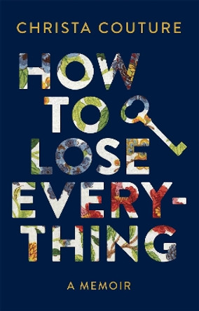 How to Lose Everything: A Memoir by Christa Couture 9781771622905