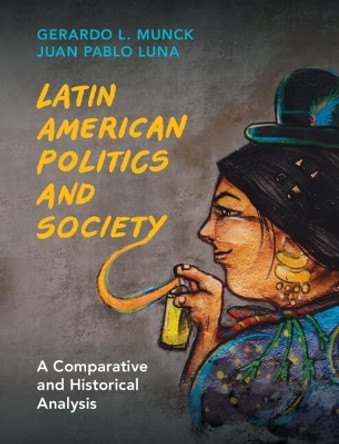 Latin American Politics and Society: A Comparative and Historical Analysis by Gerardo L. Munck 9781108477314