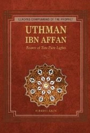 Uthman Ibn Affan: Bearer of Two Pure Lights by Ferruh Akin 9781597842679