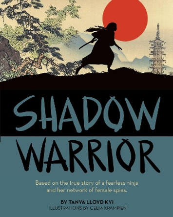 Shadow Warrior: Based on the true story of a fearless ninja and her network of female spies by Tanya Lloyd Kyi 9781554519668