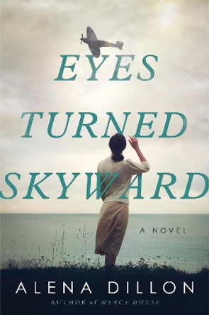 Eyes Turned Skyward: A Novel by Alena Dillon 9780063144767