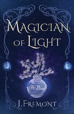 Magician of Light: A Novel by J Fremont 9781647423551