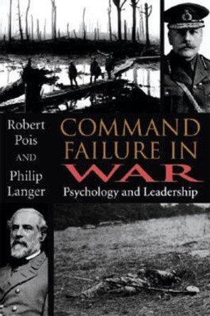 Command Failure in War: Psychology and Leadership by Philip Langer