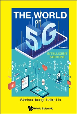 World Of 5g, The - Volume 5: Intelligent Medicine by Wenhua Huang 9789811244193