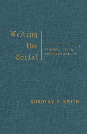 Writing the Social: Critique, Theory, and Investigations by Dorothy E. Smith 9780802081353