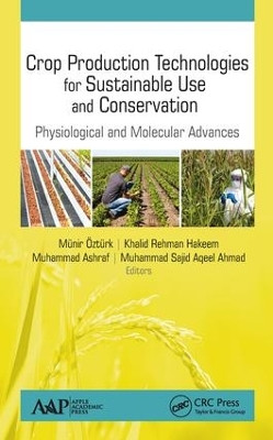 Crop Production Technologies for Sustainable Use and Conservation: Physiological and Molecular Advances by Munir Ozturk 9781771887267