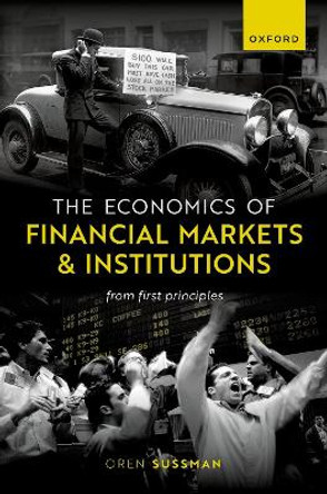 The Economics of Financial Markets and Institutions: From First Principles by Oren Sussman 9780192869739