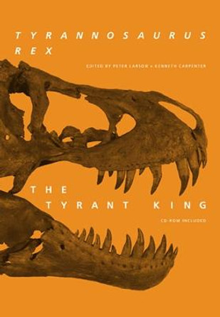 Tyrannosaurus rex, the Tyrant King by Peter L. Larson