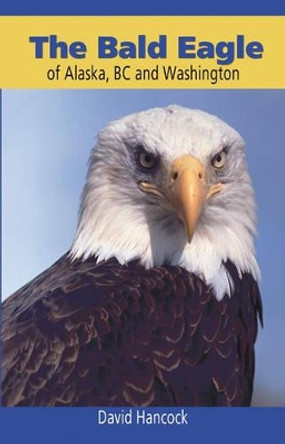 Bald Eagle of Alaska, BC and Washington by David Hancock 9780888395368