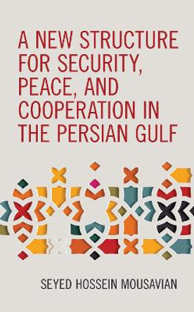 A New Structure for Security, Peace, and Cooperation in the Persian Gulf by Seyed Hossein Mousavian 9781538148464
