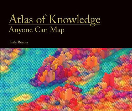 Atlas of Knowledge: Anyone Can Map by Katy Borner