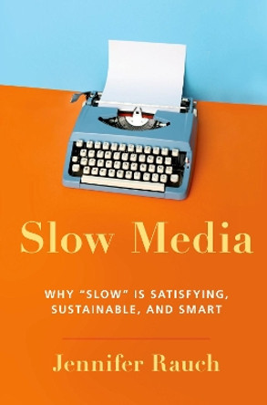 Slow Media: Why Slow Is Satisfying, Sustainable, and Smart by Jennifer Rauch 9780197626023