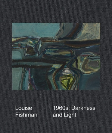 Louise Fishman: 1960s: Darkness and Light by Louise Fishman 9781949172768