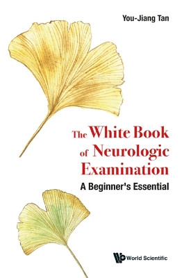 White Book Of Neurologic Examination, The: A Beginner's Essential by You Jiang Tan 9789811239236