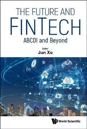Future And Fintech, The: Abcdi And Beyond by Jun Xu 9789811250897