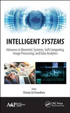 Intelligent Systems: Advances in Biometric Systems, Soft Computing, Image Processing, and Data Analytics by Chiranji Lal Chowdhary 9781771888004