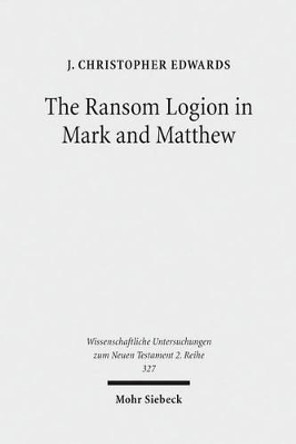 The Ransom Logion in Mark and Matthew: Its Reception and Its Significance for the Study of the Gospels by J Edwards 9783161517808