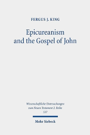 Epicureanism and the Gospel of John: A Study of their Compatibility by Fergus J. King 9783161595455