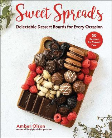 Sweet Spreads: Delectable Dessert Boards for Every Occasion by Amber Olson 9781510769960