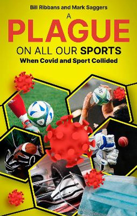 A Plague on All Our Sports: When Covid and Sport Collided by Bill Ribbans 9781801506687