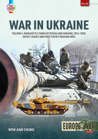 War in Ukraine Volume 4: Main Battle Tanks of Russia and Ukraine, 2014-2023: Soviet Legacy and Post-Soviet Russian MBTs by Wen Jian Chung 9781804513675