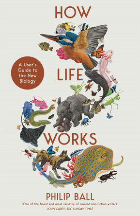 How Life Works: A User’s Guide to the New Biology by Philip Ball 9781529095982