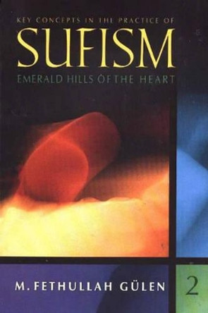 Key Concepts in the Practice of Sufism: Volume 2: Emerald Hills of the Heart by M. Fethullah Gulen 9781932099775