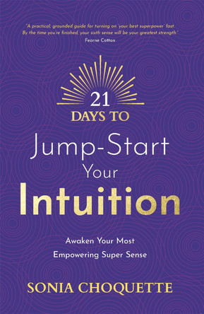 21 Days to Jump-Start Your Intuition: Awaken Your Most Empowering Super Sense by Sonia Choquette 9781837821136