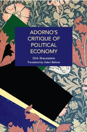Adorno's Critique of Political Economy: The Structural Inequities of Capitalism, from Lehman Brothers to Covid-19 by Dirk Braunstein 9781642599923