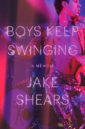 Boys Keep Swinging: A Memoir by Jake Shears 9781785589690