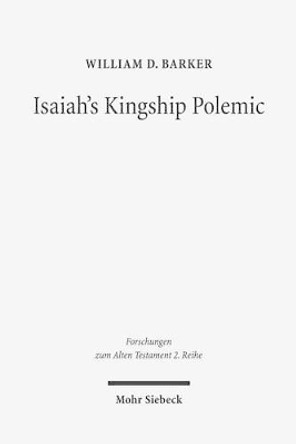 Isaiah's Kingship Polemic: An Exegetical Study in Isaiah 24-27 by William D Barker 9783161533471