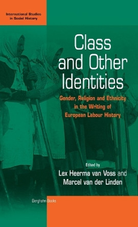 Class and Other Identities: Gender, Religion, and Ethnicity in the Writing of European Labour History by Prof Dr. Lex Heerma van Voss 9781571817877