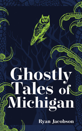 Ghostly Tales of Michigan Ryan Jacobson 9781647553050