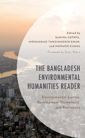 The Bangladesh Environmental Humanities Reader: Environmental Justice, Development Victimhood, and Resistance by Samina Luthfa 9781498599139