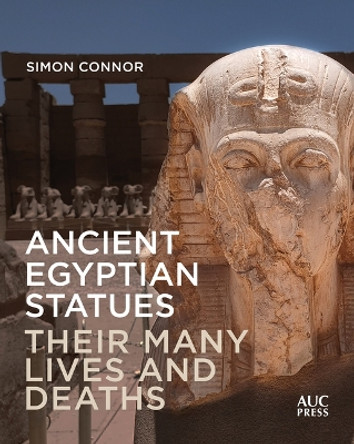 Ancient Egyptian Statues: Their Many Lives and Deaths by Simon Connor 9781617971341