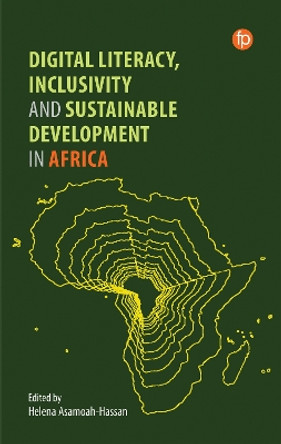 Digital Literacy, Inclusivity and Sustainable Development in Africa by Helena Asamoah-Hassan 9781783305117