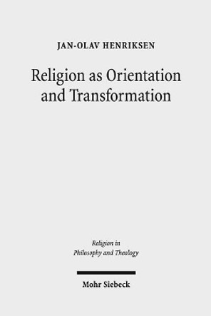 Religion as Orientation and Transformation: A Maximalist Theory by Jan-Olav Henriksen 9783161550980