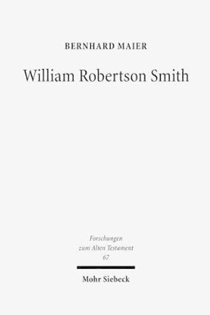 William Robertson Smith: His Life, His Work and His Times by Bernhard Maier 9783161499951