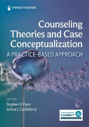 Counseling Theories and Case Conceptualization: A Practice-Based Approach by Stephen V. Flynn 9780826182913