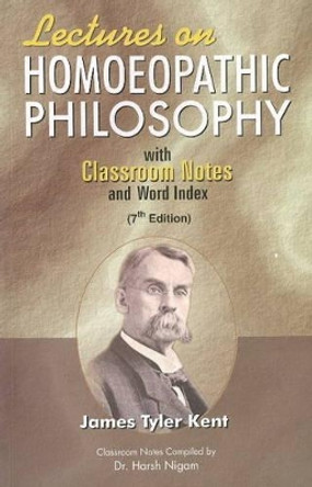 Lectures on Homoeopathic Philosophy: with Classroom Notes & Word Index: 7th Edition by James Tyler Kent 9788131902608