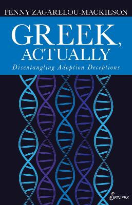 Greek, Actually: Disentannglisng Adoption Deceptions by Penny Mackieson 9781925950793