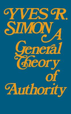 General Theory of Authority, A by Yves Simon