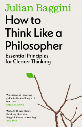 How to Think Like a Philosopher: Essential Principles for Clearer Thinking by Julian Baggini 9781783788538