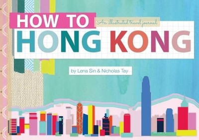 How to Hong Kong: An Illustrated Travel Journal by Lena Sin 9789881376572