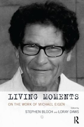 Living Moments: On the Work of Michael Eigen by Stephen Bloch 9781780491844